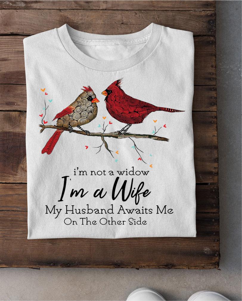 Cardinals birds i’m not a widow i’m a wife my husband awaits me t-shirt shirt