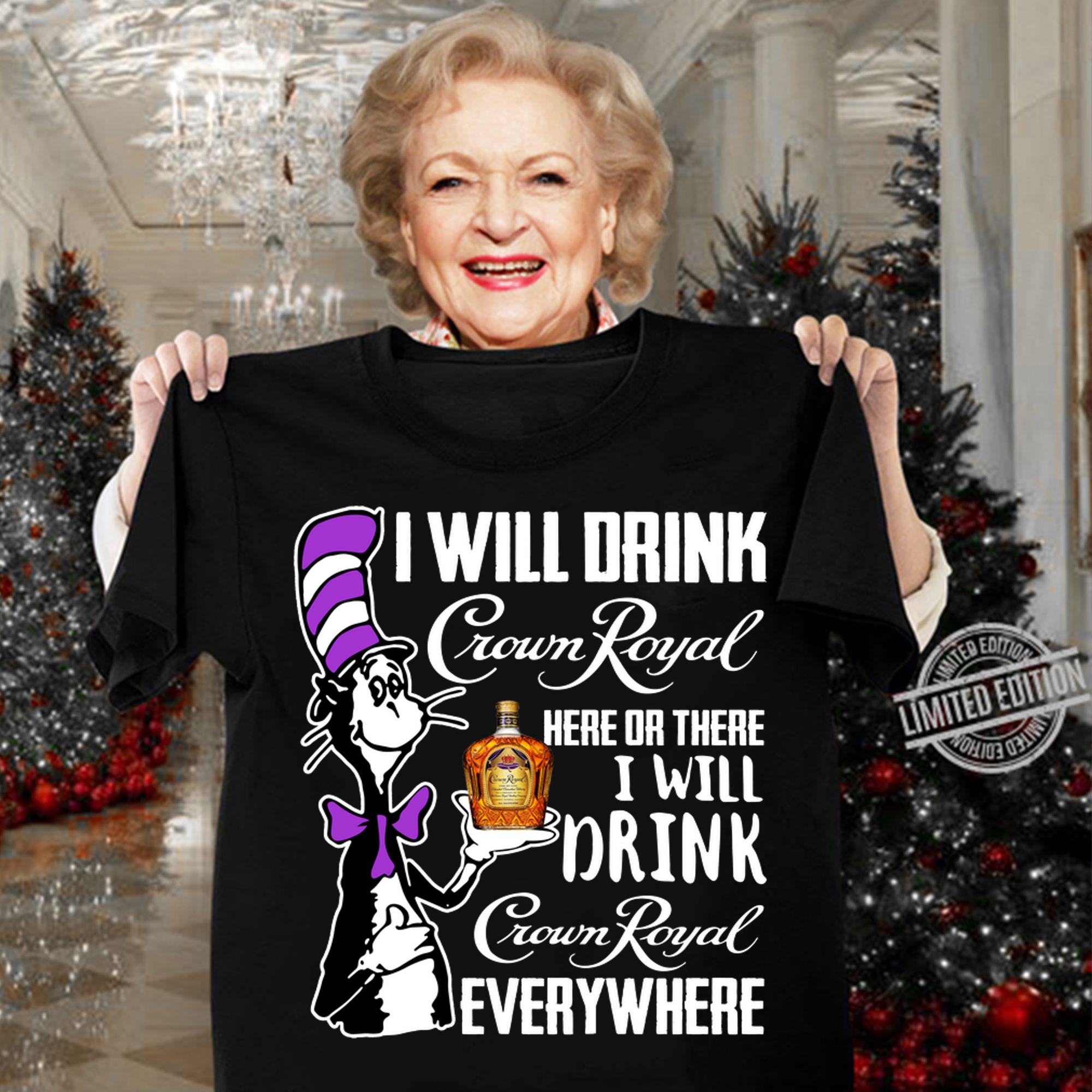 Dr Seuss I Will Drink Crown Royal Here Or There I Will Drink Crown Royal Everywhere t-shirt woman shirt