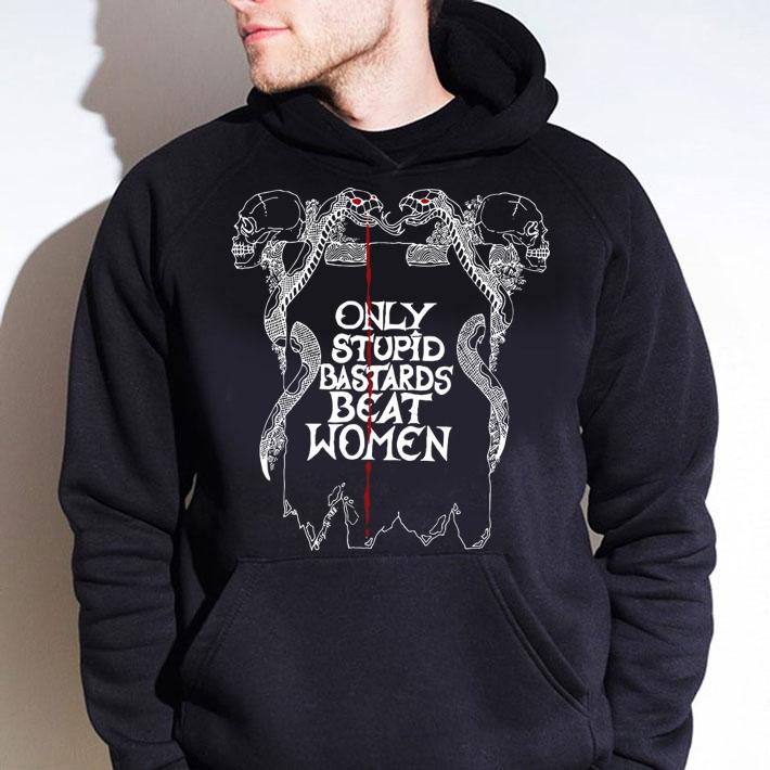 Only Stupid Bastards Beat Women t-shirt hoodie