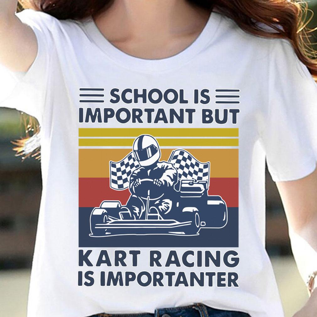 Vintage School Is Important But Kart Racing Is Importanter t-shirt woman shirt