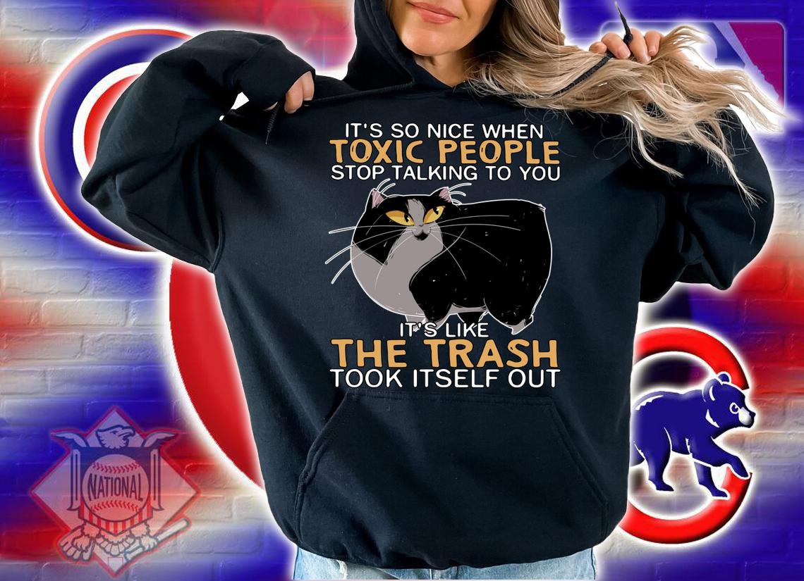 Cat Its So Nice When Toxic People Stop Talking To You Its Like The Trash Took Itself Out t-shirt hoodie