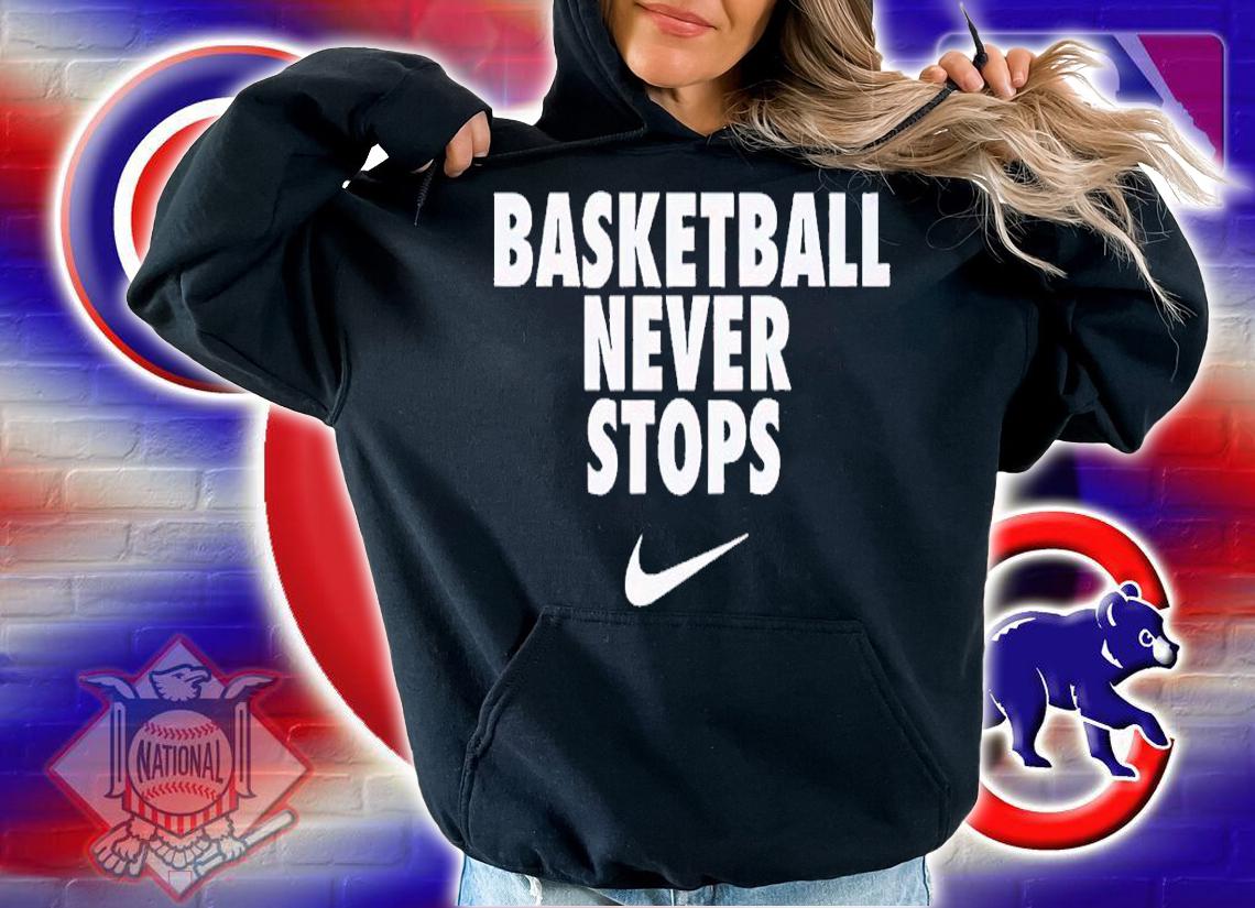 Basketball never stops shirt t-shirt hoodie