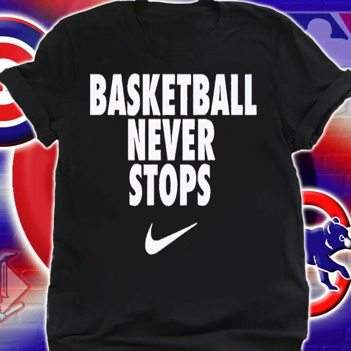 Basketball never stops shirt t-shirt shirt