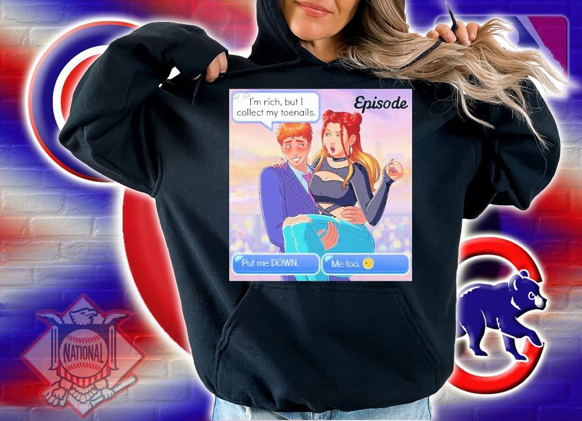 Episode I'm Rich But I Collect My Toenails Shirt t-shirt hoodie