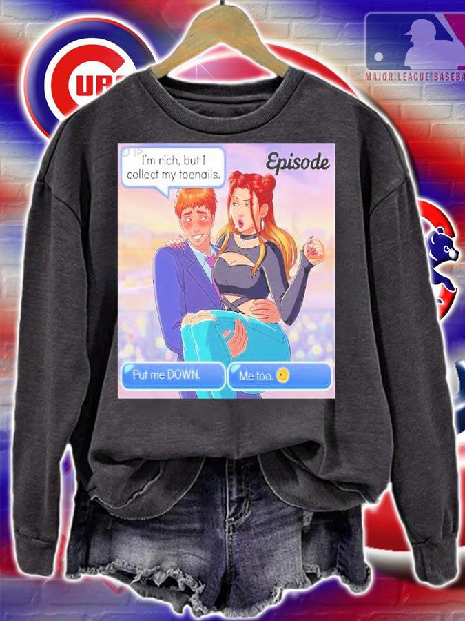 Episode I'm Rich But I Collect My Toenails Shirt t-shirt sweatshirt