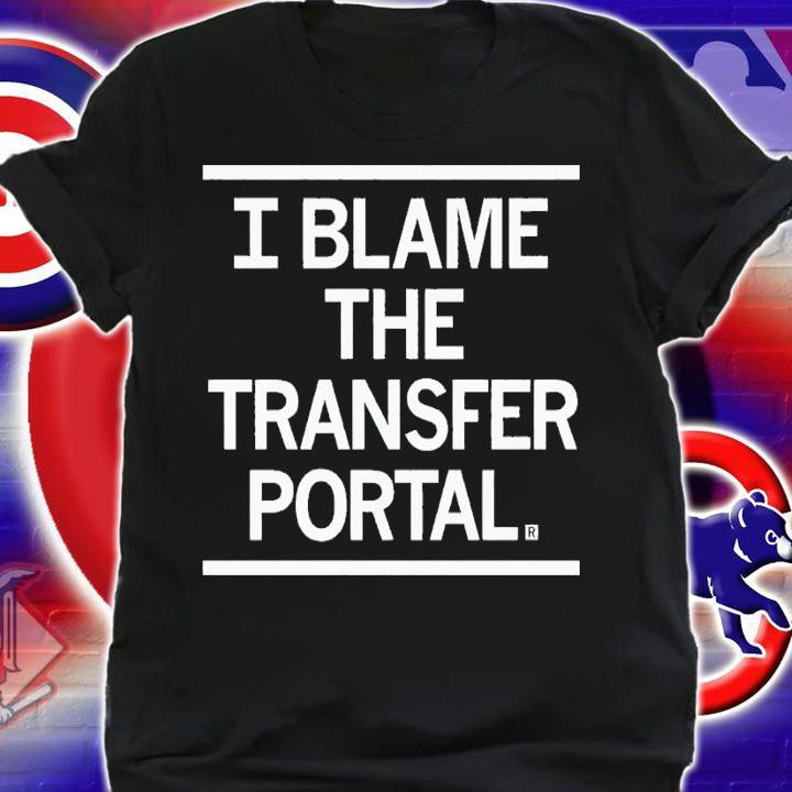 I blame the transfer portal shirt t-shirt shirt