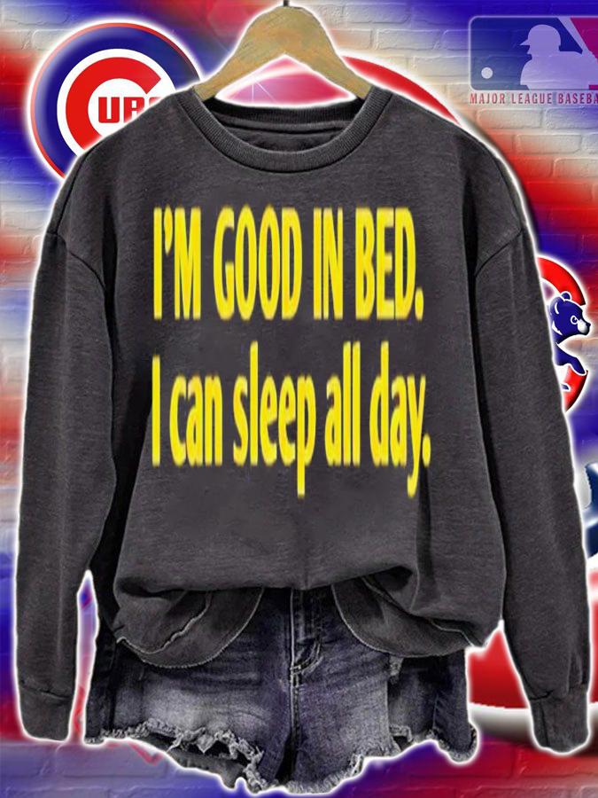 I'm good in bed i can sleep all day shirt t-shirt sweatshirt