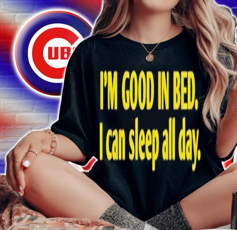 I'm good in bed i can sleep all day shirt t-shirt woman shirt