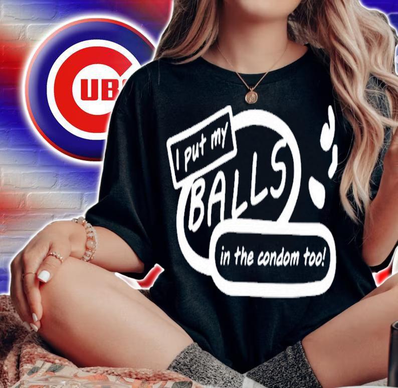 I put my balls in the condom too shirt t-shirt woman shirt