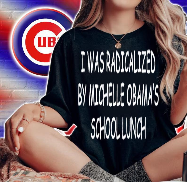I was radicalized by Michelle Obama's school lunch shirt t-shirt woman shirt