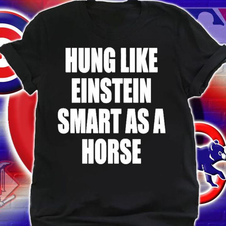 Hung Like Einstein Smart As A Horse Shirt t-shirt shirt