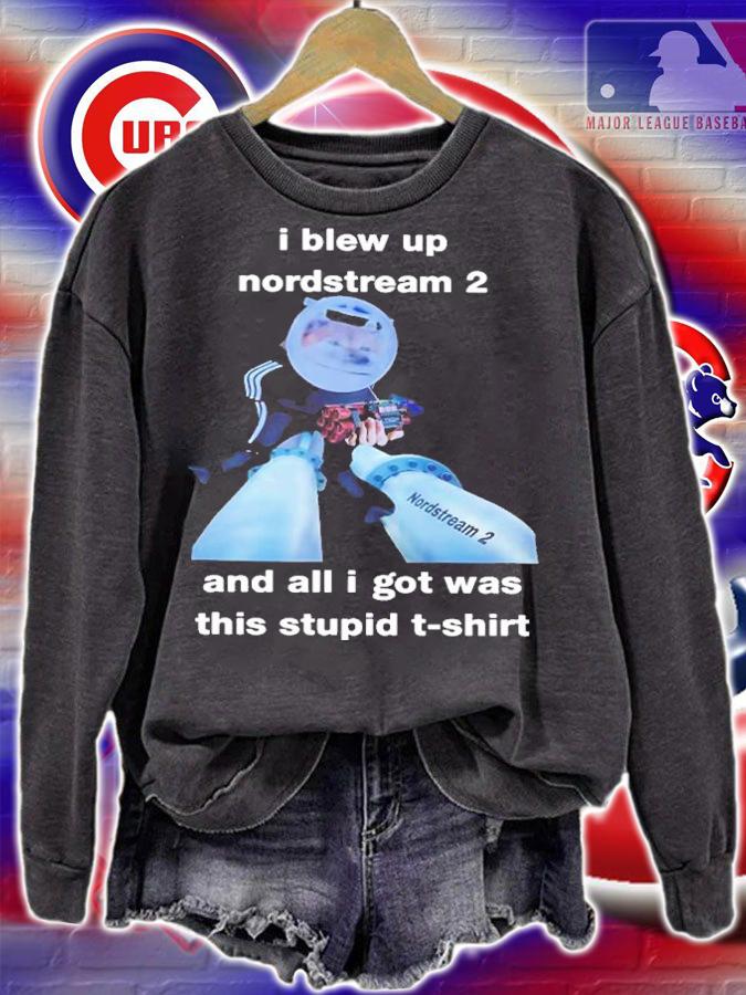 I Blew Up Nord Stream 2 And All I Got Was This Stupid North Atlantic Fella Organization Shirt t-shirt sweatshirt