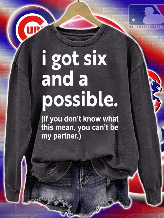 I Got Six And A Possible If You Don't Know What This Means You Cant Be My Partner t-shirt sweatshirt