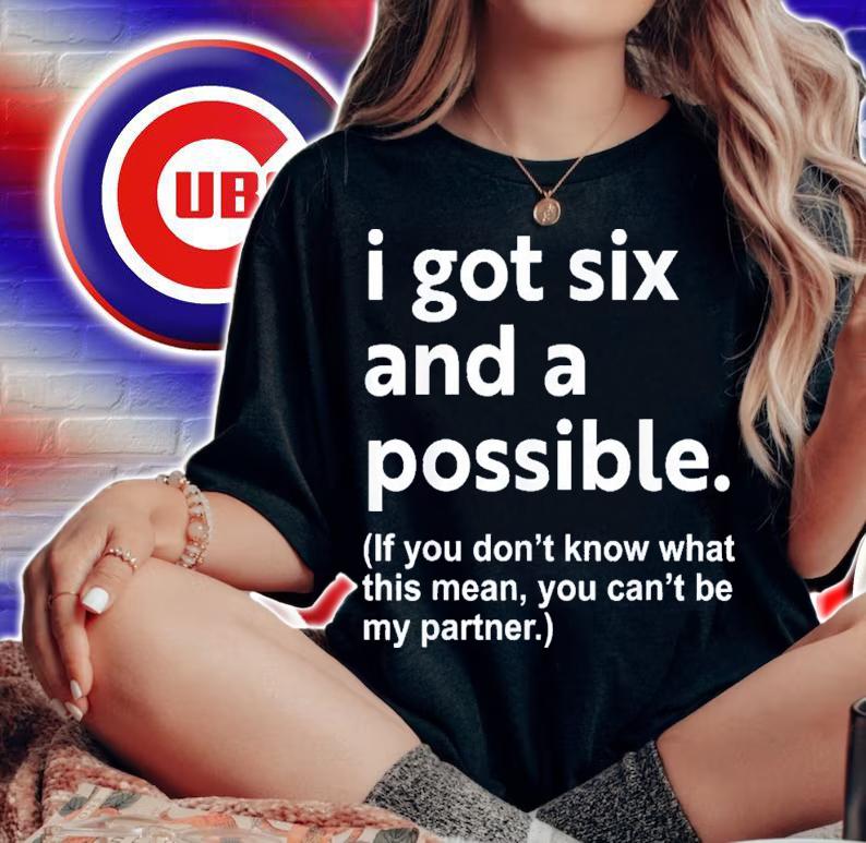 I Got Six And A Possible If You Don't Know What This Means You Cant Be My Partner t-shirt woman shirt