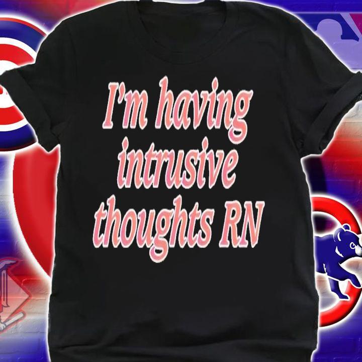 I'm having intrusive thoughts RN shirt t-shirt shirt