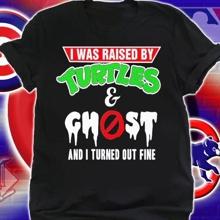 I was raised by Turtles and Ghost and I turned out fine shirt t-shirt shirt