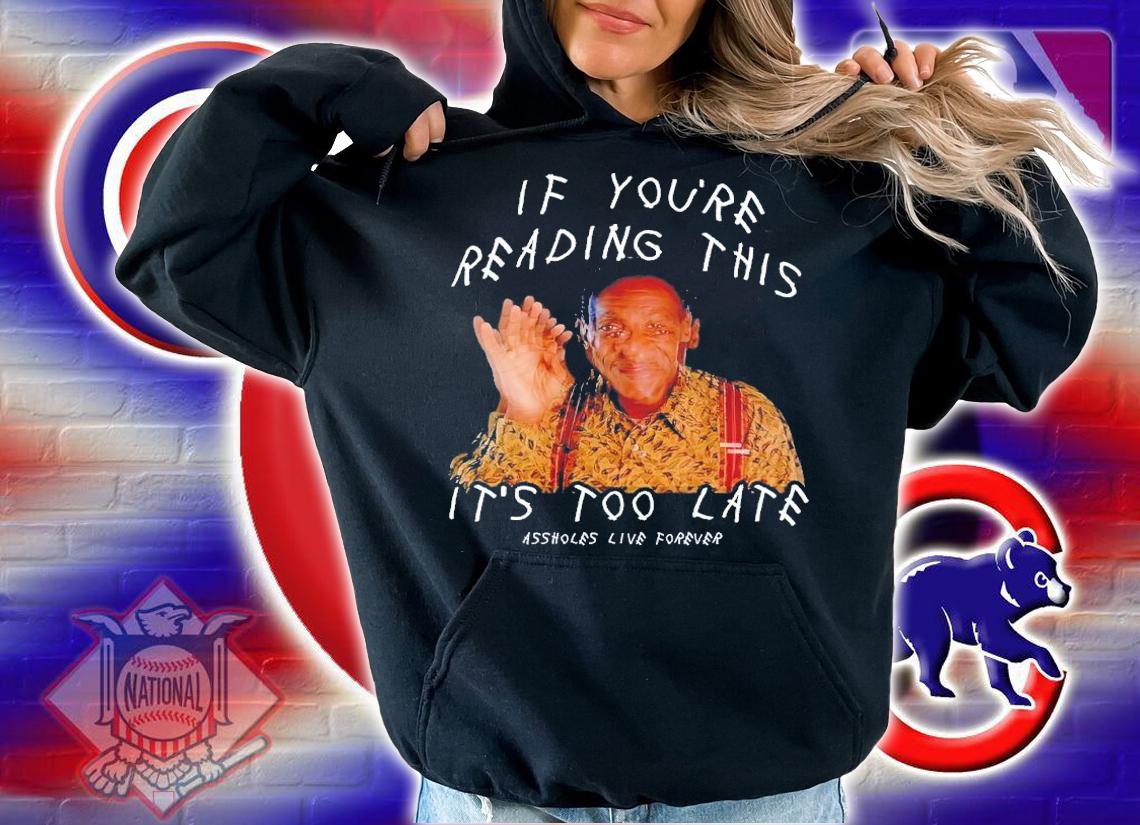 If youre reading this its too late shirt t-shirt hoodie