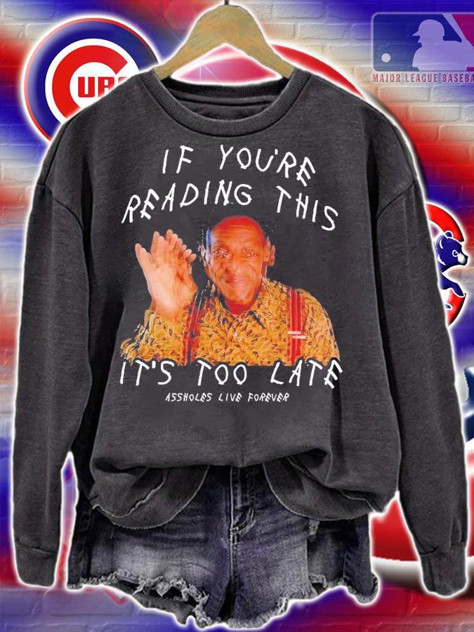 If youre reading this its too late shirt t-shirt sweatshirt