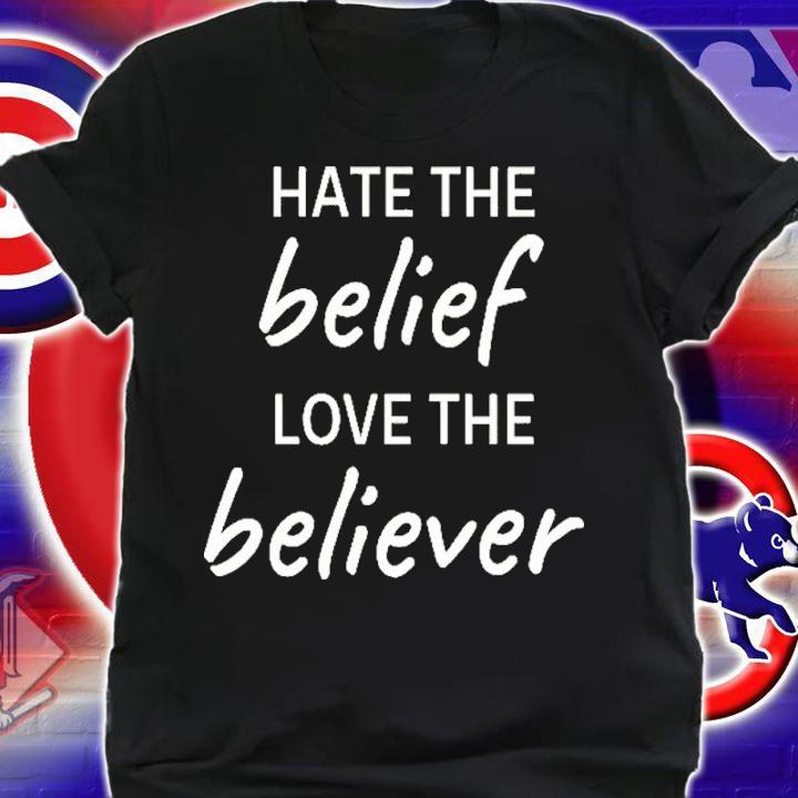 Hate The Belief Love The Believer Shirt t-shirt shirt