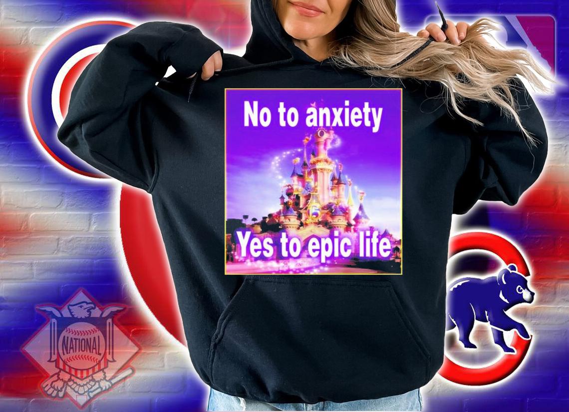 No to anxiety yes to epic life Shirt t-shirt hoodie