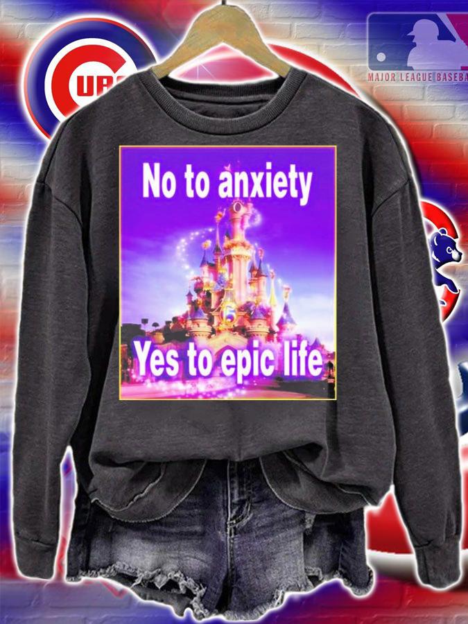 No to anxiety yes to epic life Shirt t-shirt sweatshirt