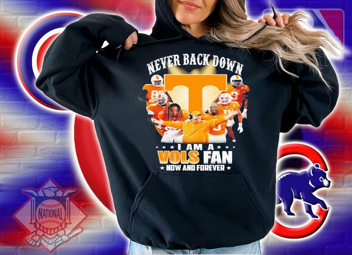 Never back down I am a Vols fan now and forever shirt t-shirt