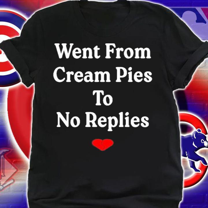 Went From Cream Pies To No Replies Shirt t-shirt