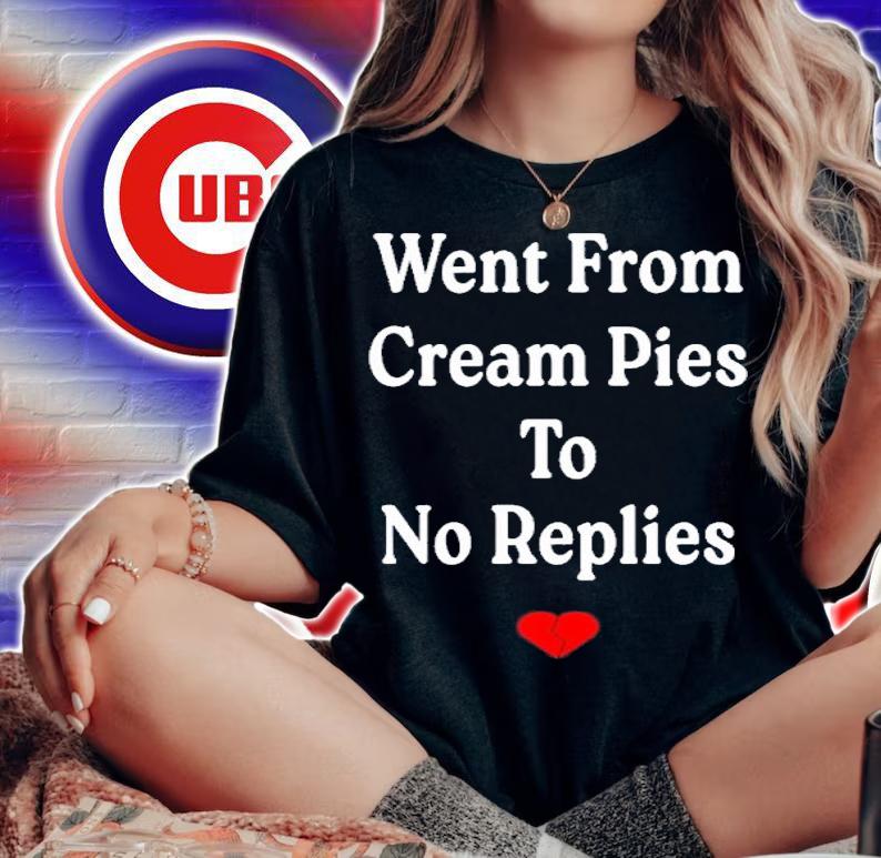 Went From Cream Pies To No Replies Shirt t-shirt