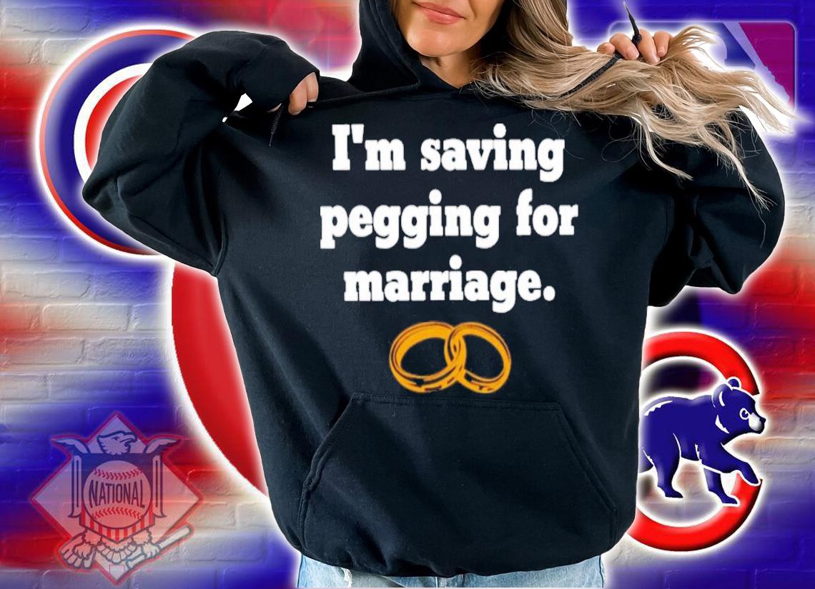 I'm saving pegging for marriage shirt t-shirt hoodie