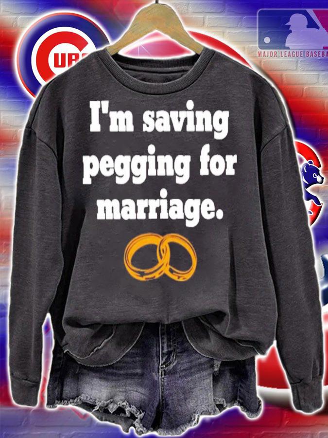 I'm saving pegging for marriage shirt t-shirt sweatshirt