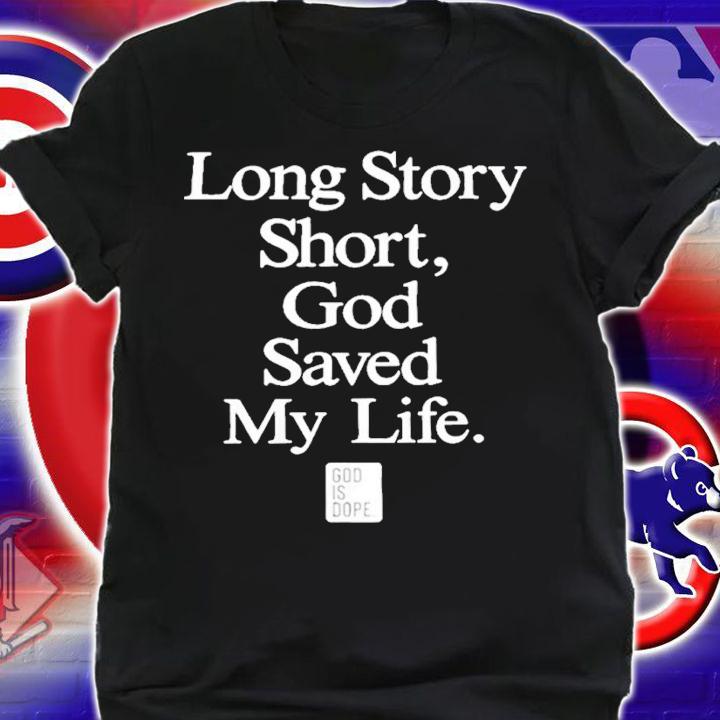 Long story short God saved my life shirt t-shirt shirt