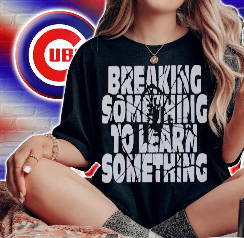 Break Something To Learn Something Shirt t-shirt woman shirt