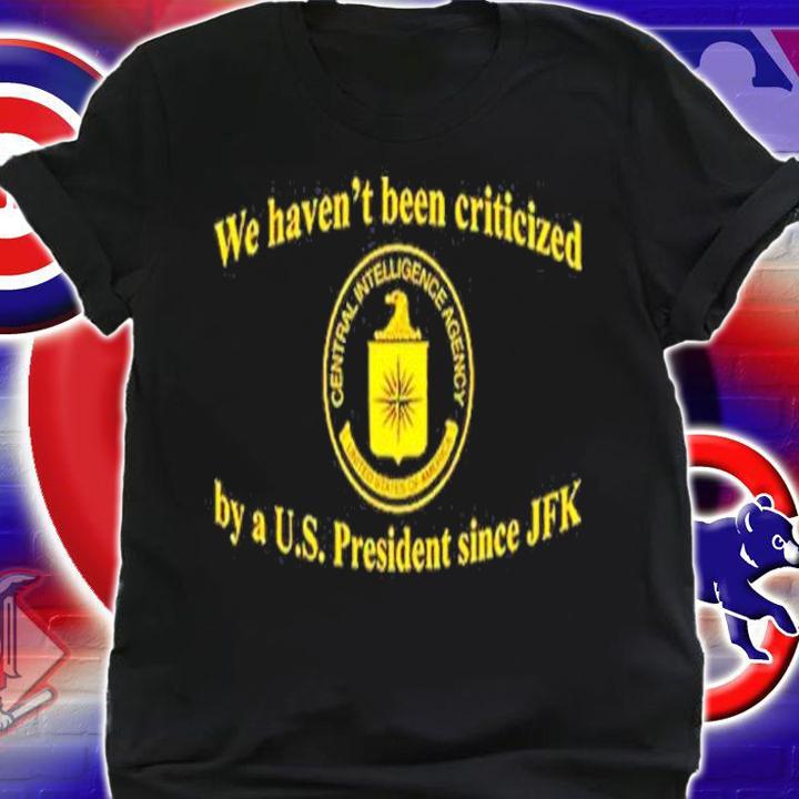 We Haven't Been Criticized By A Us President Since JFK T-Shirt t-shirt shirt