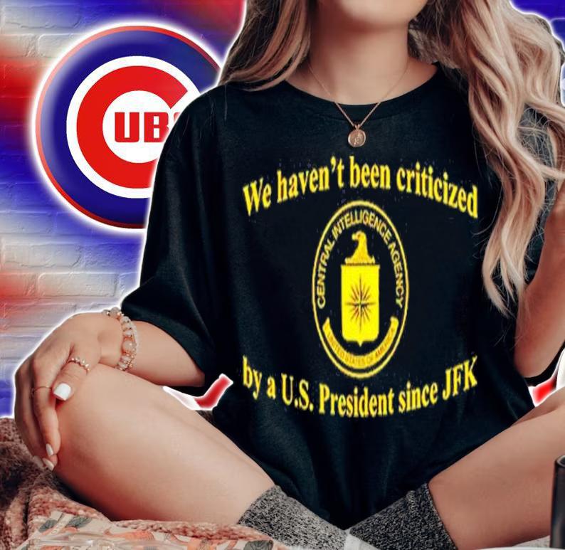 We Haven't Been Criticized By A Us President Since JFK T-Shirt t-shirt woman shirt