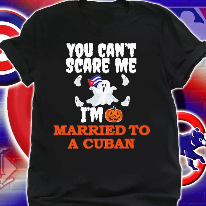 You Can't Scare Me Married A Cuban Halloween T-Shirt t-shirt