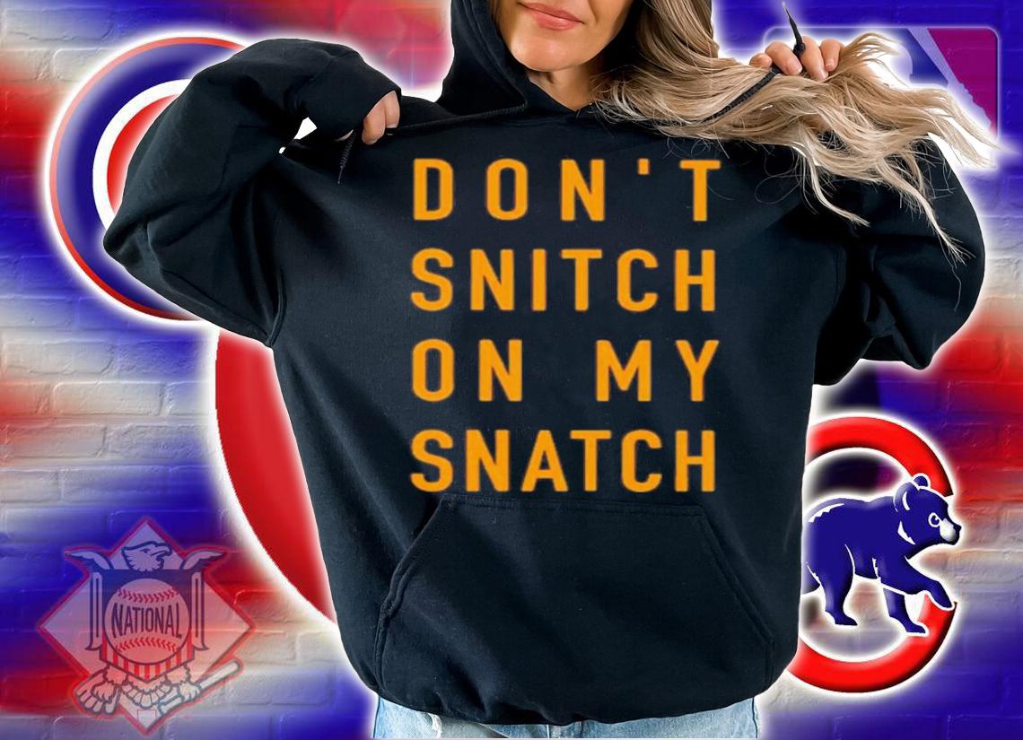 Dont Snitch On My Snatch Shirt t-shirt