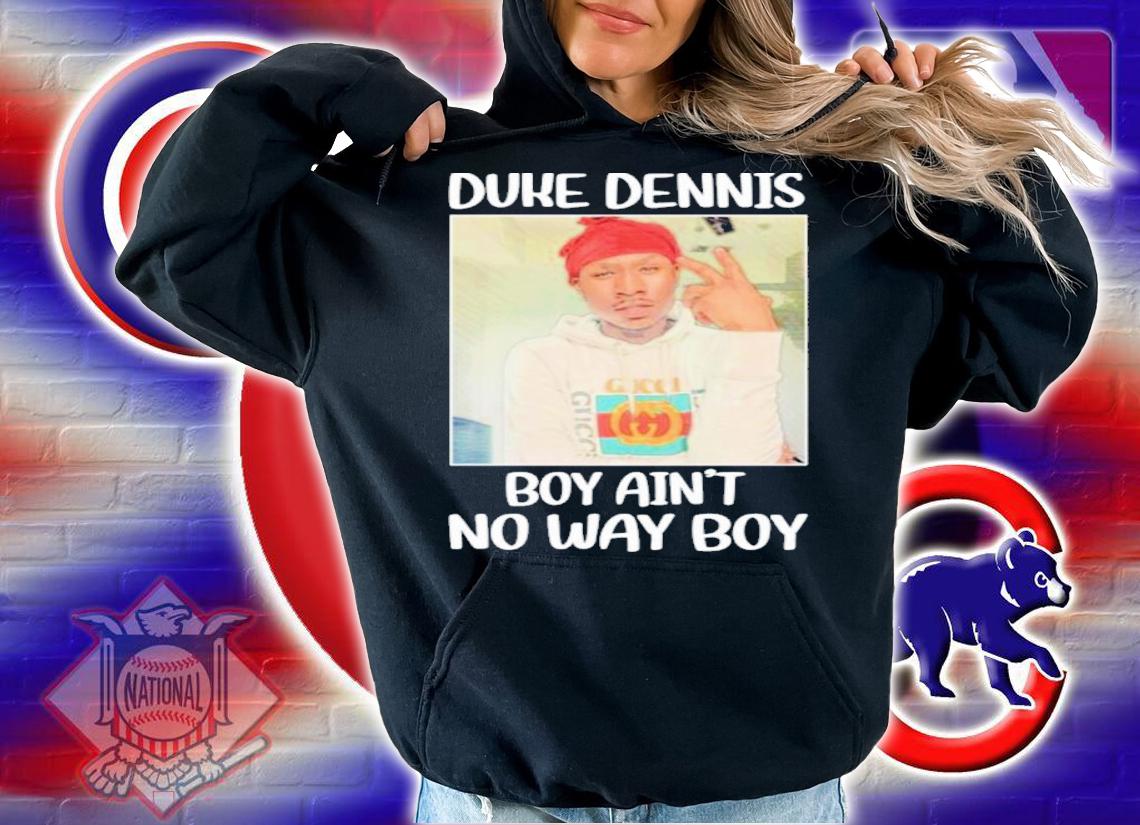 Duke Dennis No Ain't No Way Boy Shirt t-shirt