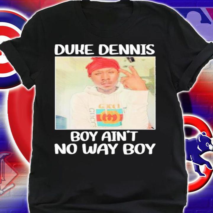 Duke Dennis No Ain't No Way Boy Shirt t-shirt