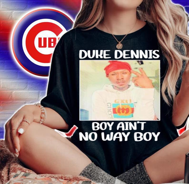 Duke Dennis No Ain't No Way Boy Shirt t-shirt