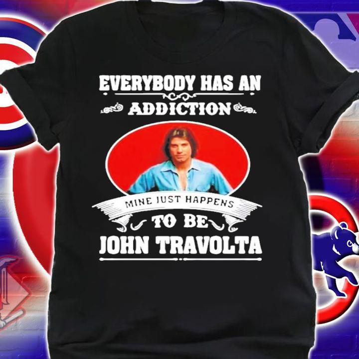 Everybody Has An Addiction Mine Just Happens To Be John Travolta Shirt t-shirt