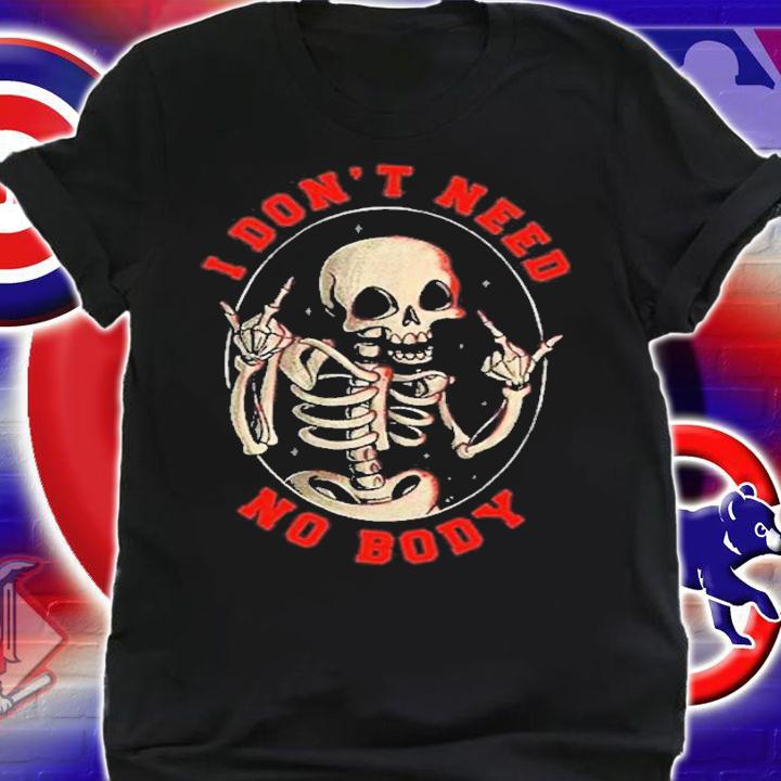 I Don't Need No Body Halloween T-Shirt t-shirt shirt