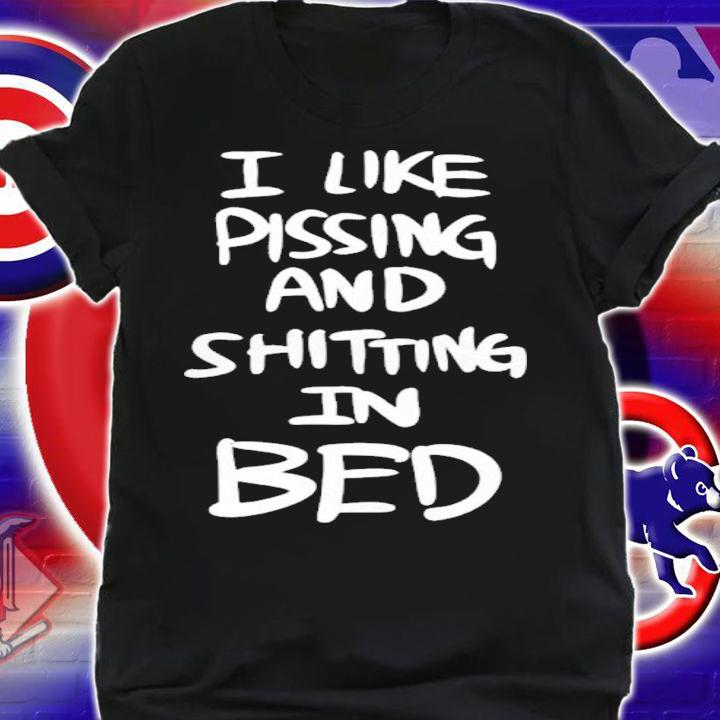 I Like Pissing And Shitting In Bed Shirt t-shirt