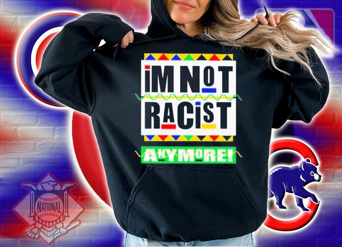 I'm Not Racist Anymore Shirt t-shirt