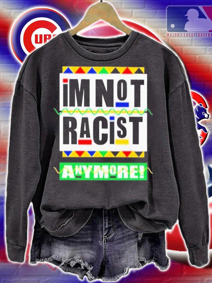 I'm Not Racist Anymore Shirt t-shirt
