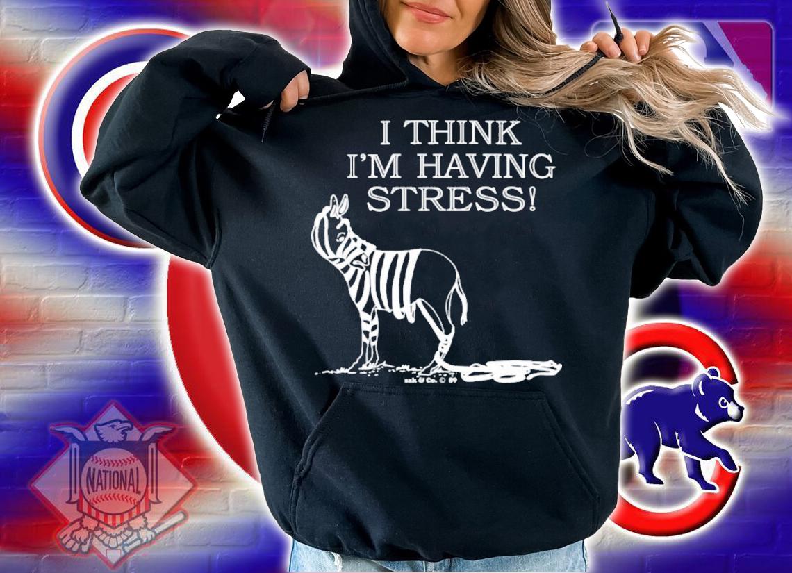 I Think Im Having Stress Shirt t-shirt hoodie