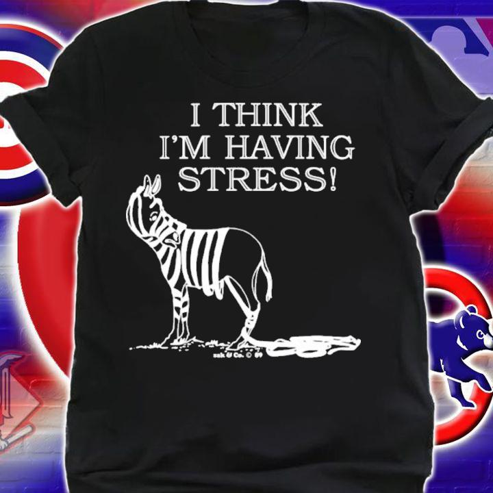 I Think Im Having Stress Shirt t-shirt shirt