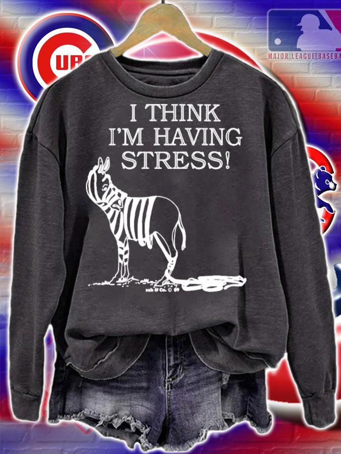 I Think Im Having Stress Shirt t-shirt sweatshirt