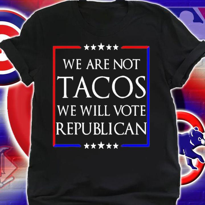 Jill Biden We Are Not Tacos Will Vote Republican Shirt t-shirt shirt