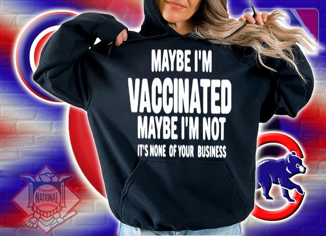 Maybe I'm Vaccinated Maybe I'm Not Its None Of Your Business Shirt t-shirt