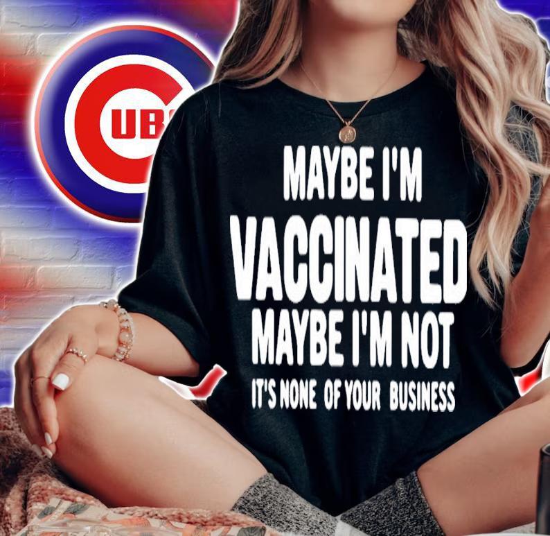 Maybe I'm Vaccinated Maybe I'm Not Its None Of Your Business Shirt t-shirt